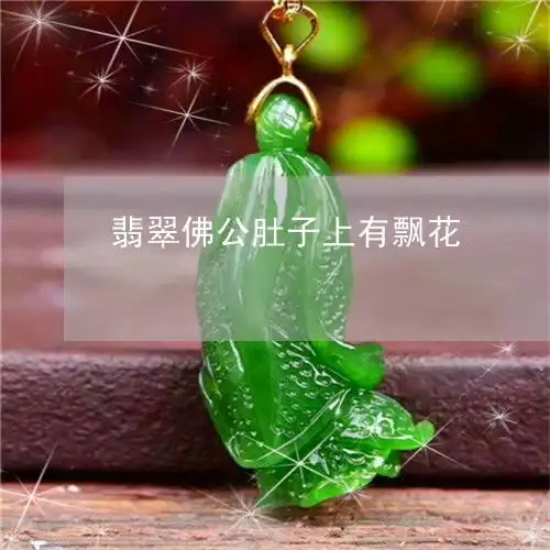  给你们普及一下翡翠佛公肚子上有飘花翡翠佛公肚子上有棉线好吗今日翡玉